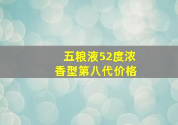 五粮液52度浓香型第八代价格