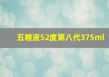 五粮液52度第八代375ml