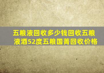 五粮液回收多少钱回收五粮液酒52度五粮国菁回收价格