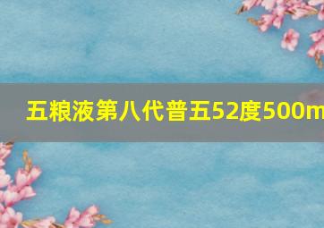 五粮液第八代普五52度500ml