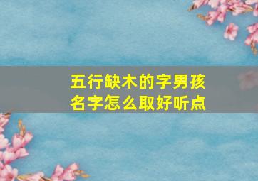 五行缺木的字男孩名字怎么取好听点