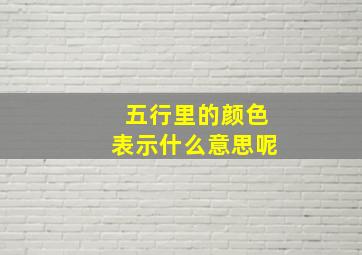 五行里的颜色表示什么意思呢