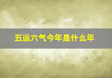 五运六气今年是什么年