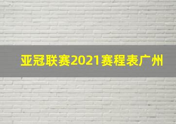 亚冠联赛2021赛程表广州