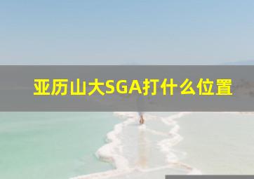 亚历山大SGA打什么位置