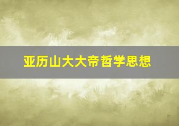 亚历山大大帝哲学思想