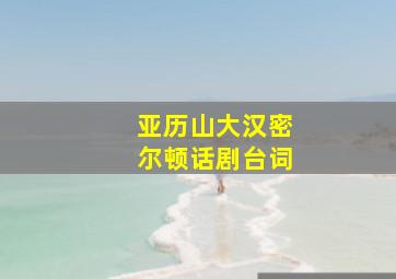 亚历山大汉密尔顿话剧台词