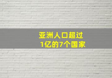 亚洲人口超过1亿的7个国家