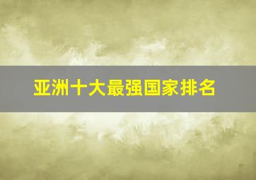 亚洲十大最强国家排名