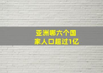 亚洲哪六个国家人口超过1亿