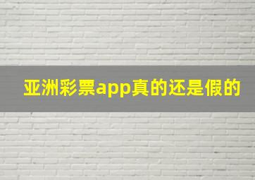 亚洲彩票app真的还是假的