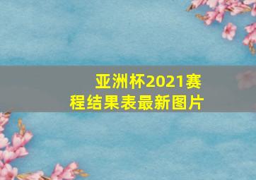 亚洲杯2021赛程结果表最新图片