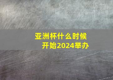 亚洲杯什么时候开始2024举办