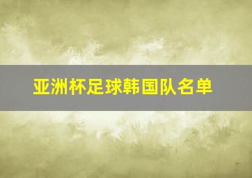 亚洲杯足球韩国队名单