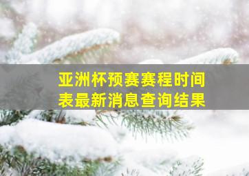 亚洲杯预赛赛程时间表最新消息查询结果