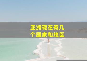 亚洲现在有几个国家和地区