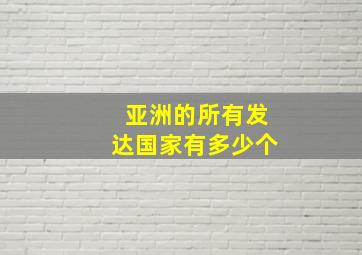 亚洲的所有发达国家有多少个