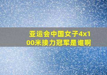 亚运会中国女子4x100米接力冠军是谁啊