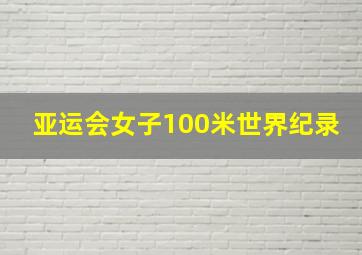 亚运会女子100米世界纪录