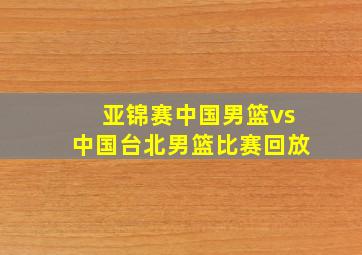 亚锦赛中国男篮vs中国台北男篮比赛回放