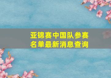 亚锦赛中国队参赛名单最新消息查询