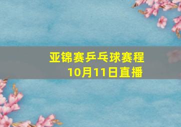 亚锦赛乒乓球赛程10月11日直播