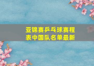 亚锦赛乒乓球赛程表中国队名单最新