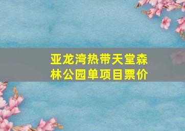 亚龙湾热带天堂森林公园单项目票价