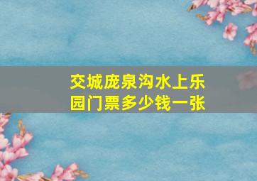 交城庞泉沟水上乐园门票多少钱一张