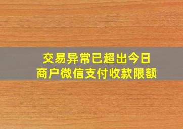 交易异常已超出今日商户微信支付收款限额