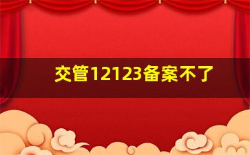 交管12123备案不了