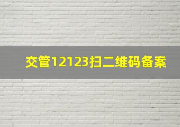 交管12123扫二维码备案