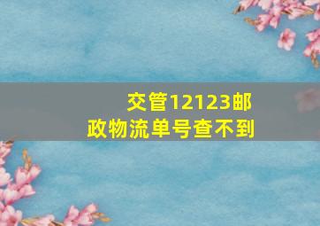 交管12123邮政物流单号查不到