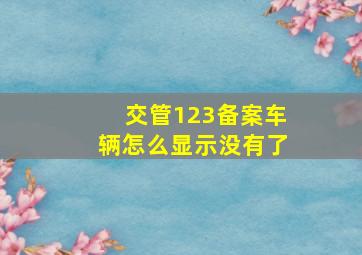 交管123备案车辆怎么显示没有了