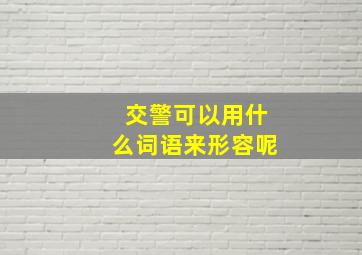 交警可以用什么词语来形容呢