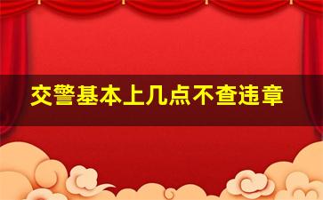 交警基本上几点不查违章