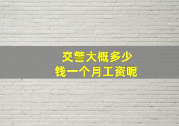 交警大概多少钱一个月工资呢