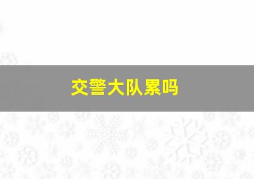 交警大队累吗