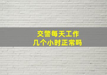 交警每天工作几个小时正常吗