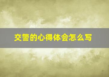 交警的心得体会怎么写