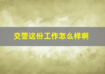 交警这份工作怎么样啊