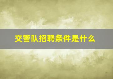 交警队招聘条件是什么