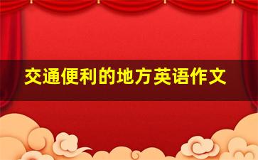 交通便利的地方英语作文