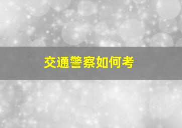 交通警察如何考