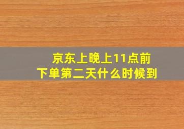 京东上晚上11点前下单第二天什么时候到