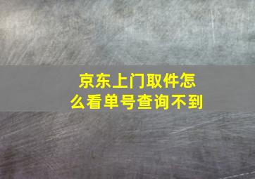 京东上门取件怎么看单号查询不到