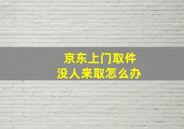 京东上门取件没人来取怎么办