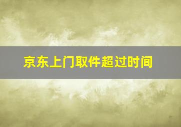 京东上门取件超过时间