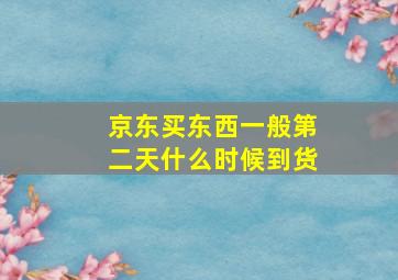 京东买东西一般第二天什么时候到货