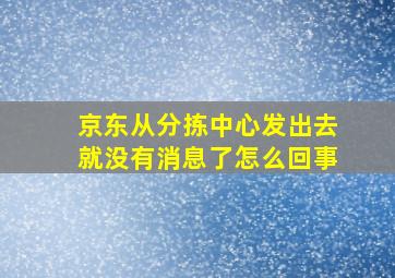 京东从分拣中心发出去就没有消息了怎么回事